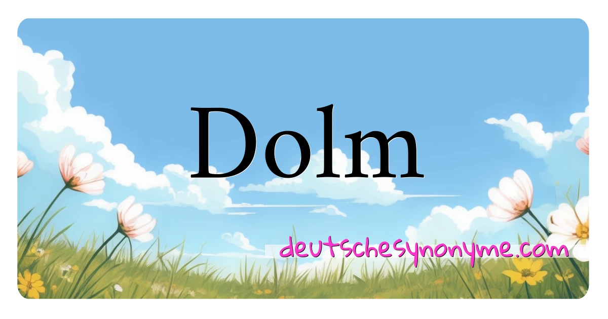 Dolm Synonyme Kreuzworträtsel bedeuten Erklärung und Verwendung