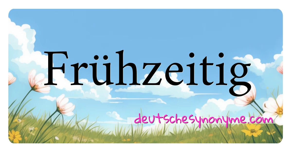 Frühzeitig Synonyme Kreuzworträtsel bedeuten Erklärung und Verwendung