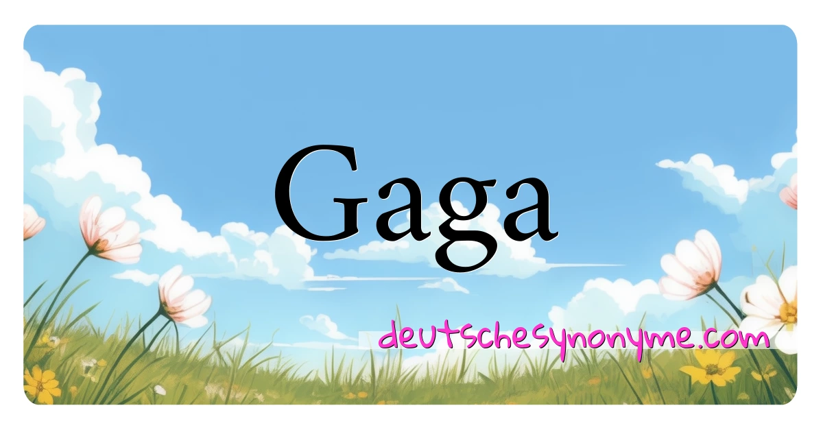 Gaga Synonyme Kreuzworträtsel bedeuten Erklärung und Verwendung