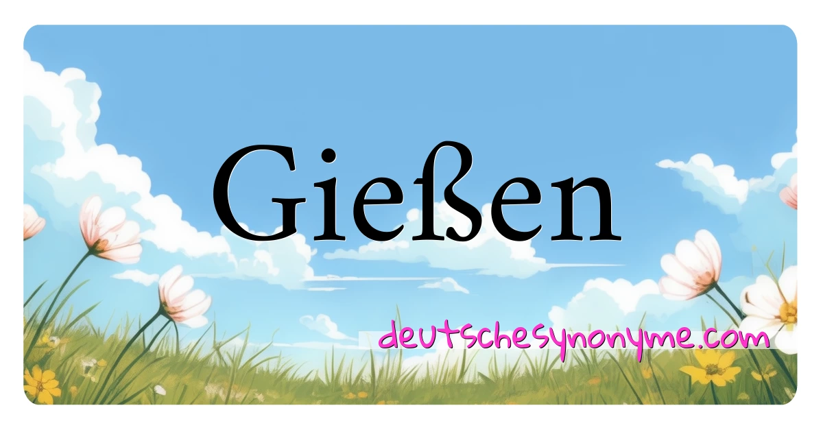 Gießen Synonyme Kreuzworträtsel bedeuten Erklärung und Verwendung