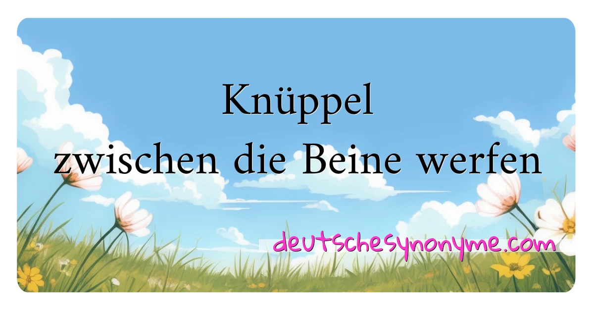 Knüppel zwischen die Beine werfen Synonyme Kreuzworträtsel bedeuten Erklärung und Verwendung