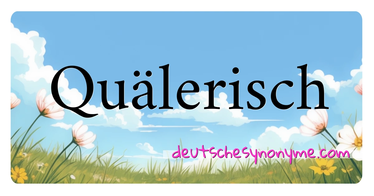 Quälerisch Synonyme Kreuzworträtsel bedeuten Erklärung und Verwendung