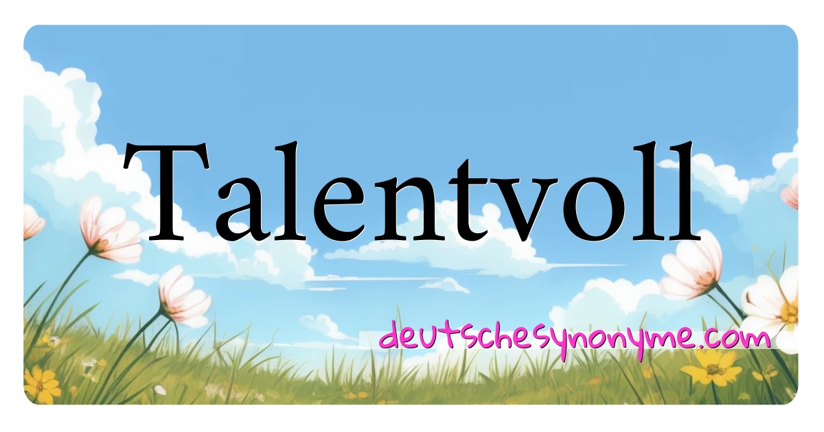 Talentvoll Synonyme Kreuzworträtsel bedeuten Erklärung und Verwendung