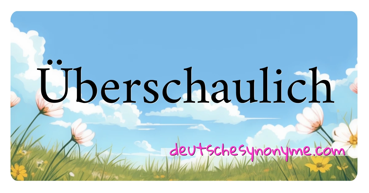 Überschaulich Synonyme Kreuzworträtsel bedeuten Erklärung und Verwendung