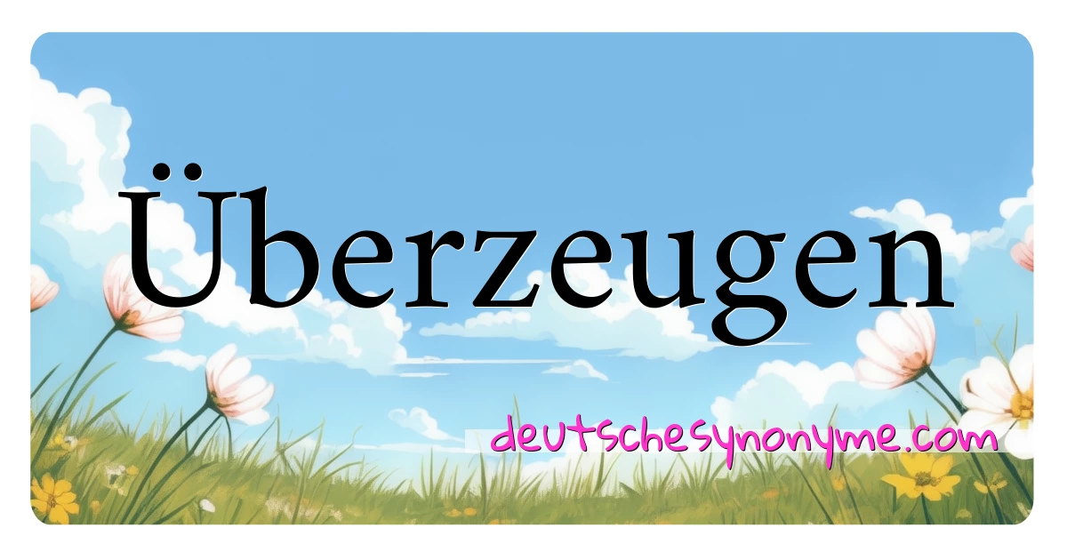 Überzeugen Synonyme Kreuzworträtsel bedeuten Erklärung und Verwendung