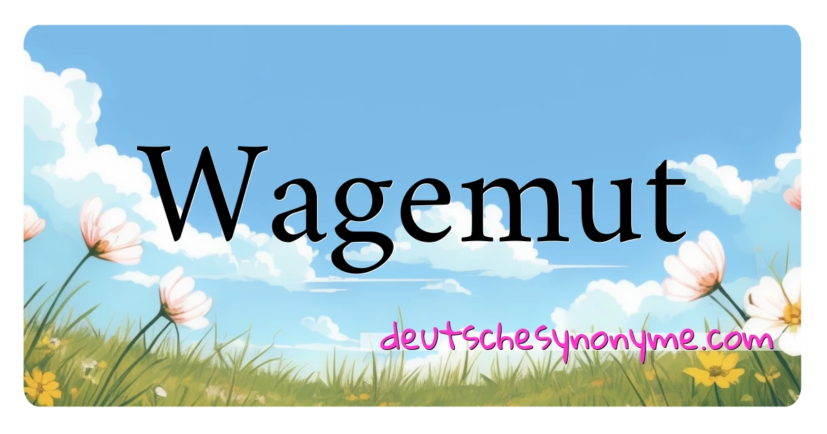 Wagemut Synonyme Kreuzworträtsel bedeuten Erklärung und Verwendung