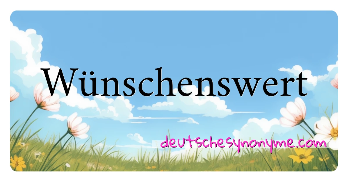 Wünschenswert Synonyme Kreuzworträtsel bedeuten Erklärung und Verwendung