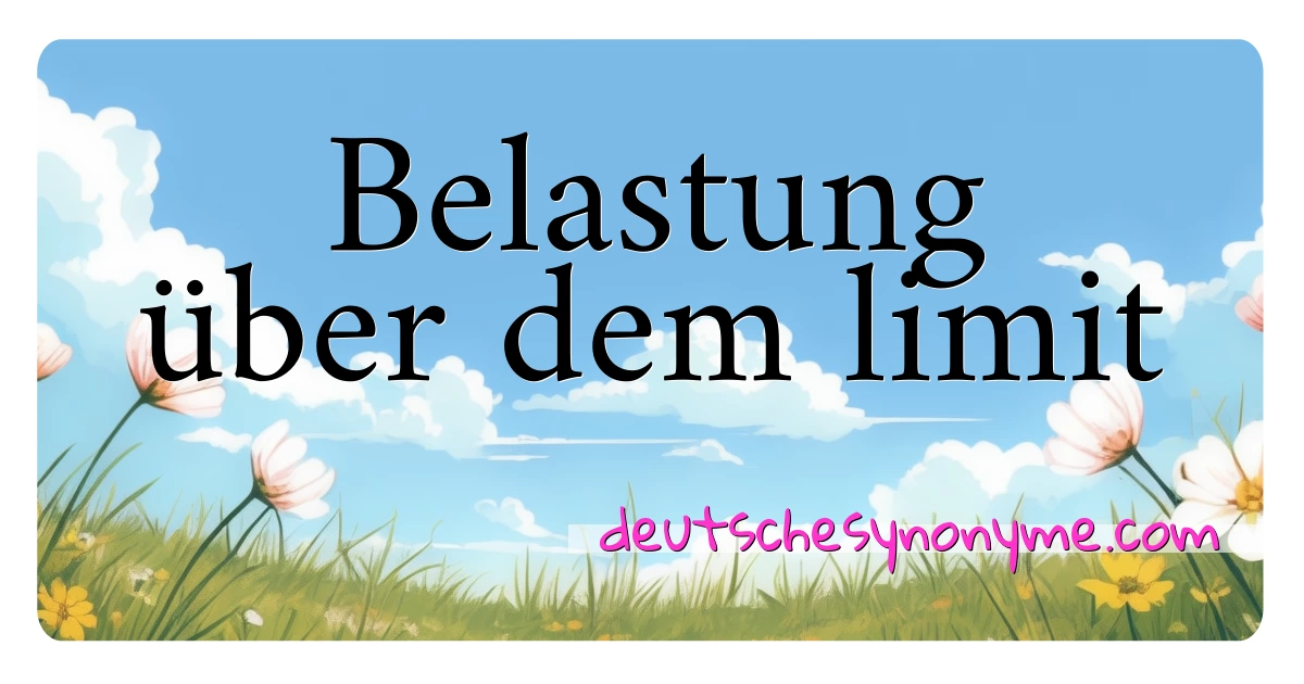 Belastung über dem limit Synonyme Kreuzworträtsel bedeuten Erklärung und Verwendung