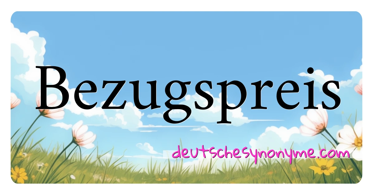 Bezugspreis Synonyme Kreuzworträtsel bedeuten Erklärung und Verwendung