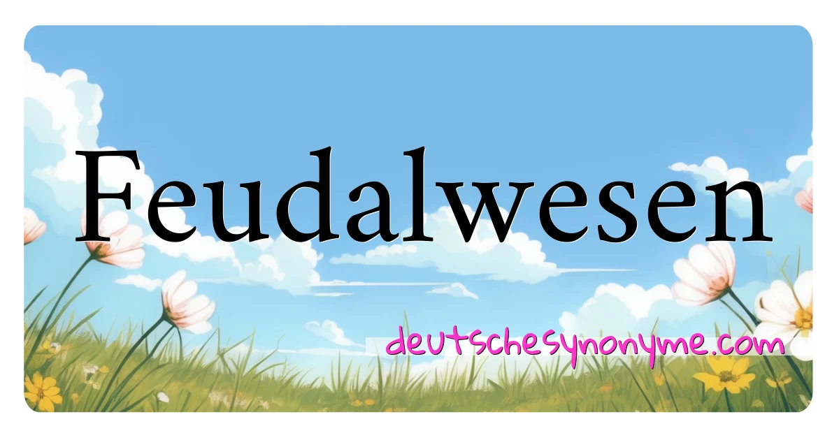 Feudalwesen Synonyme Kreuzworträtsel bedeuten Erklärung und Verwendung