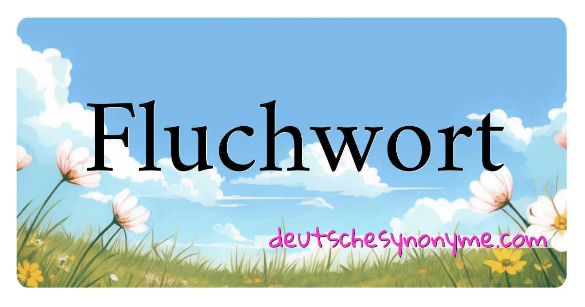 Fluchwort Synonyme Kreuzworträtsel bedeuten Erklärung und Verwendung