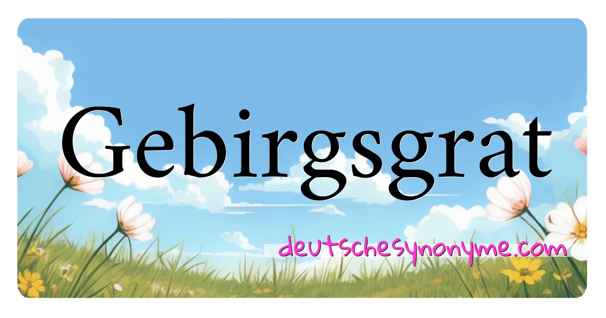 Gebirgsgrat Synonyme Kreuzworträtsel bedeuten Erklärung und Verwendung