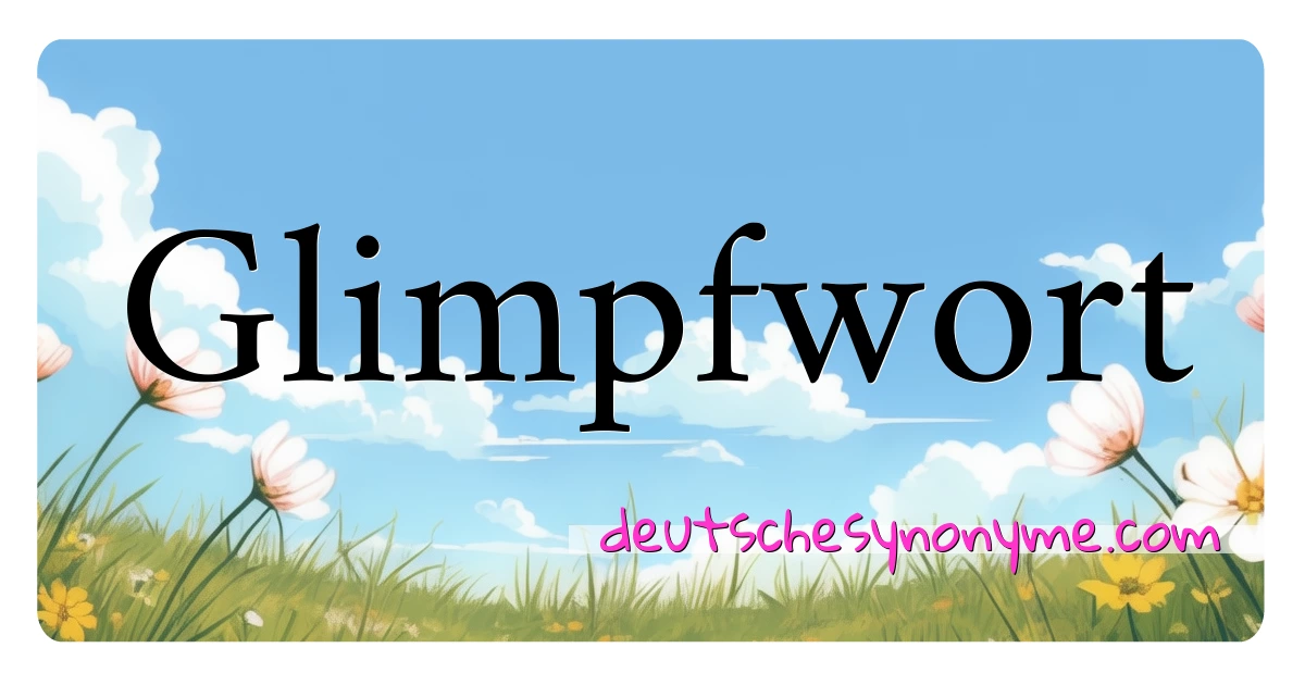 Glimpfwort Synonyme Kreuzworträtsel bedeuten Erklärung und Verwendung