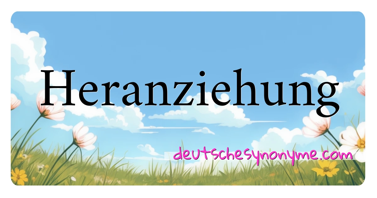 Heranziehung Synonyme Kreuzworträtsel bedeuten Erklärung und Verwendung