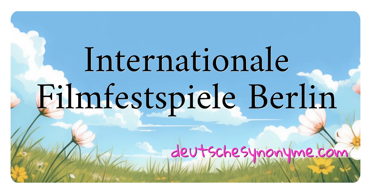 Internationale Filmfestspiele Berlin Synonyme Kreuzworträtsel bedeuten Erklärung und Verwendung