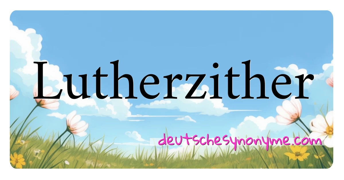 Lutherzither Synonyme Kreuzworträtsel bedeuten Erklärung und Verwendung