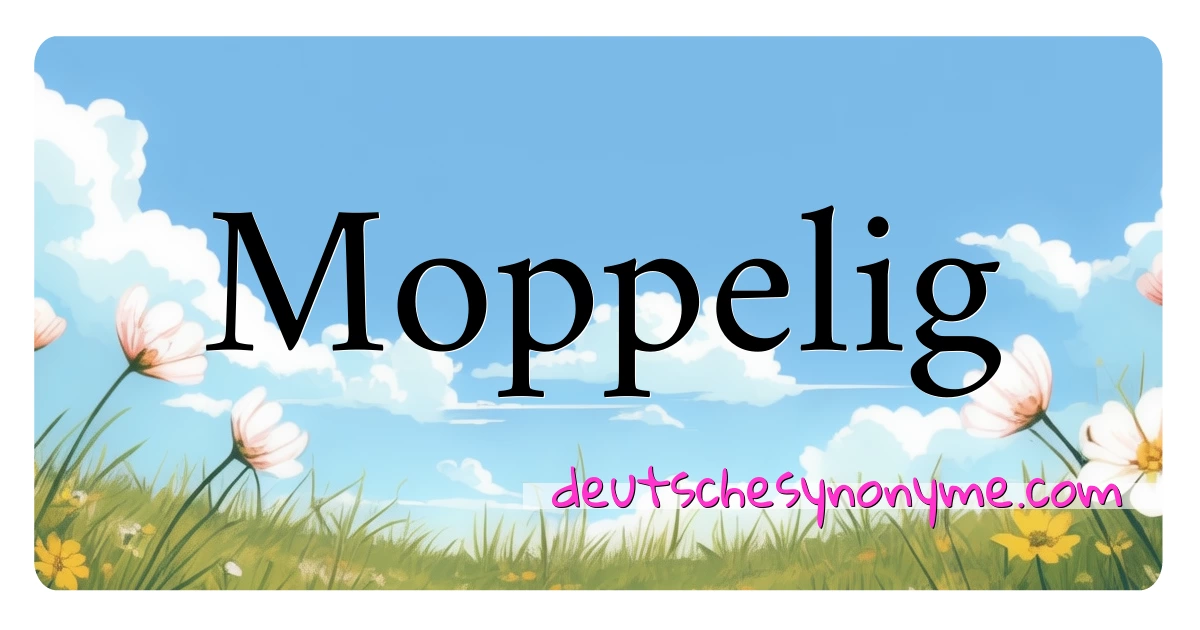 Moppelig Synonyme Kreuzworträtsel bedeuten Erklärung und Verwendung