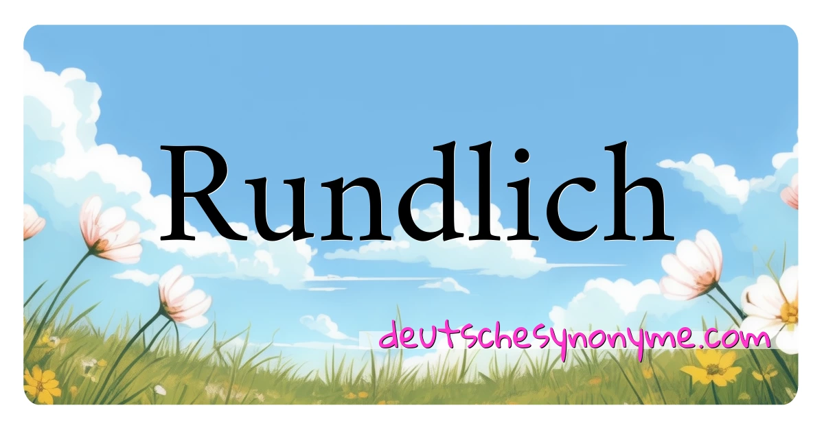 Rundlich Synonyme Kreuzworträtsel bedeuten Erklärung und Verwendung