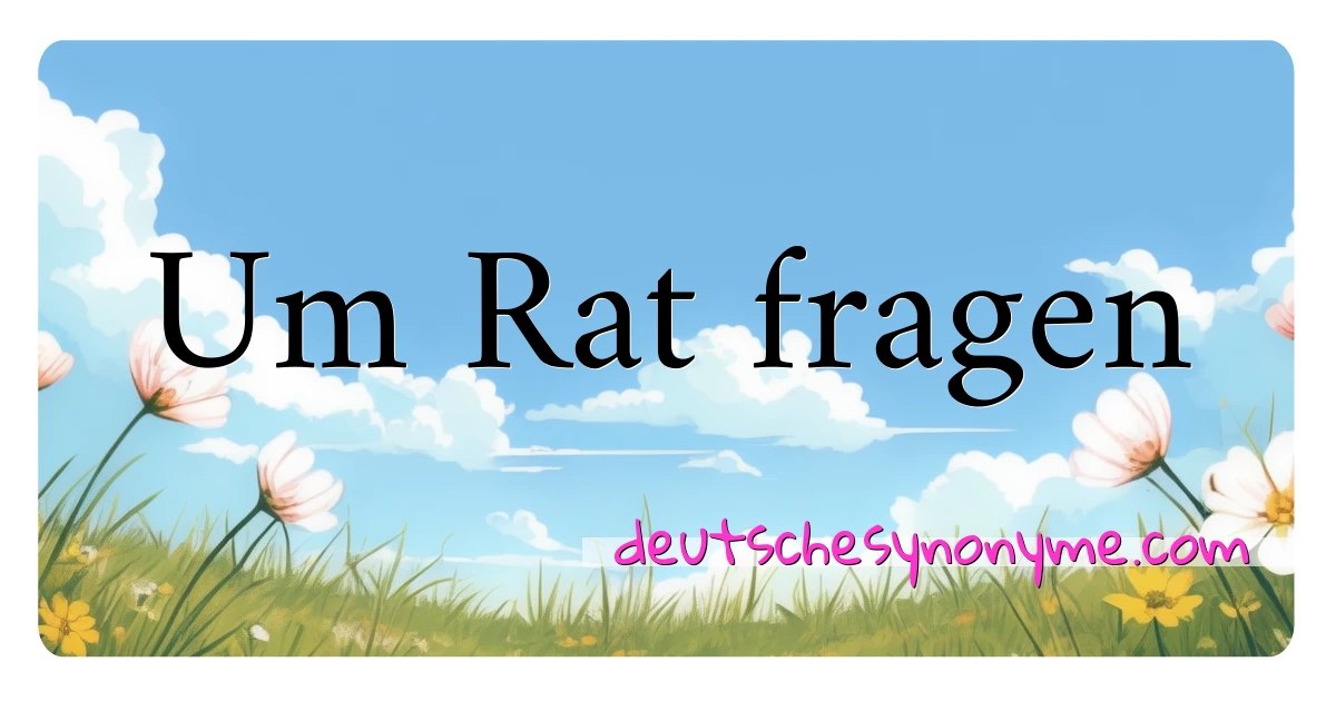 Um Rat fragen Synonyme Kreuzworträtsel bedeuten Erklärung und Verwendung