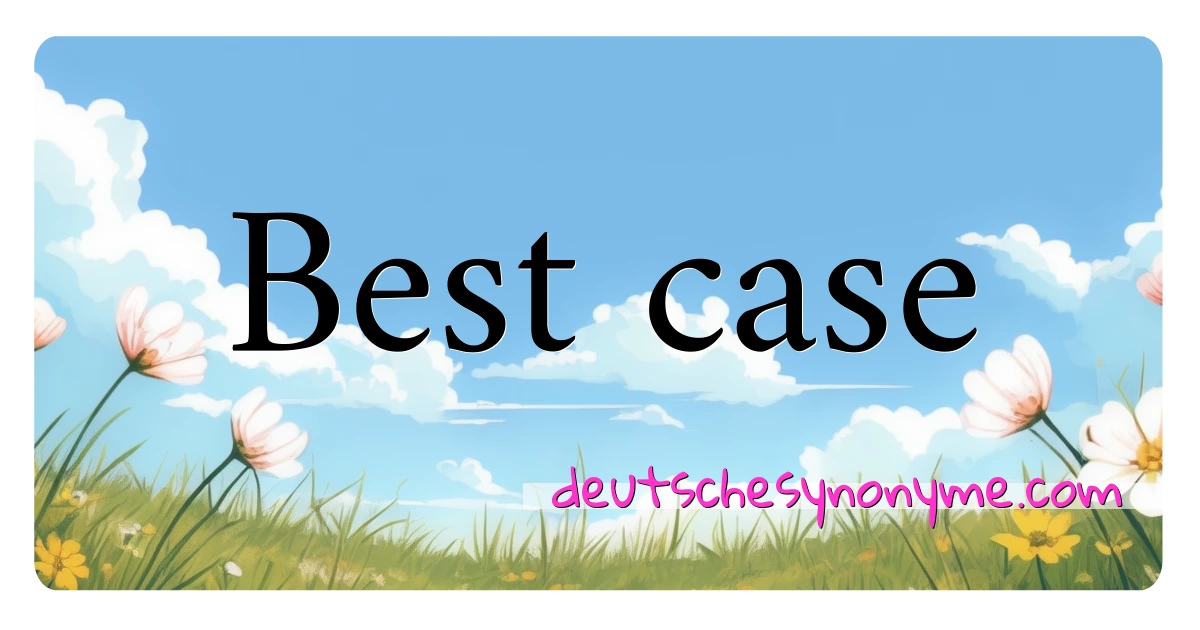 Best case Synonyme Kreuzworträtsel bedeuten Erklärung und Verwendung