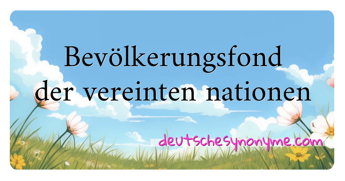 Bevölkerungsfond der vereinten nationen Synonyme Kreuzworträtsel bedeuten Erklärung und Verwendung