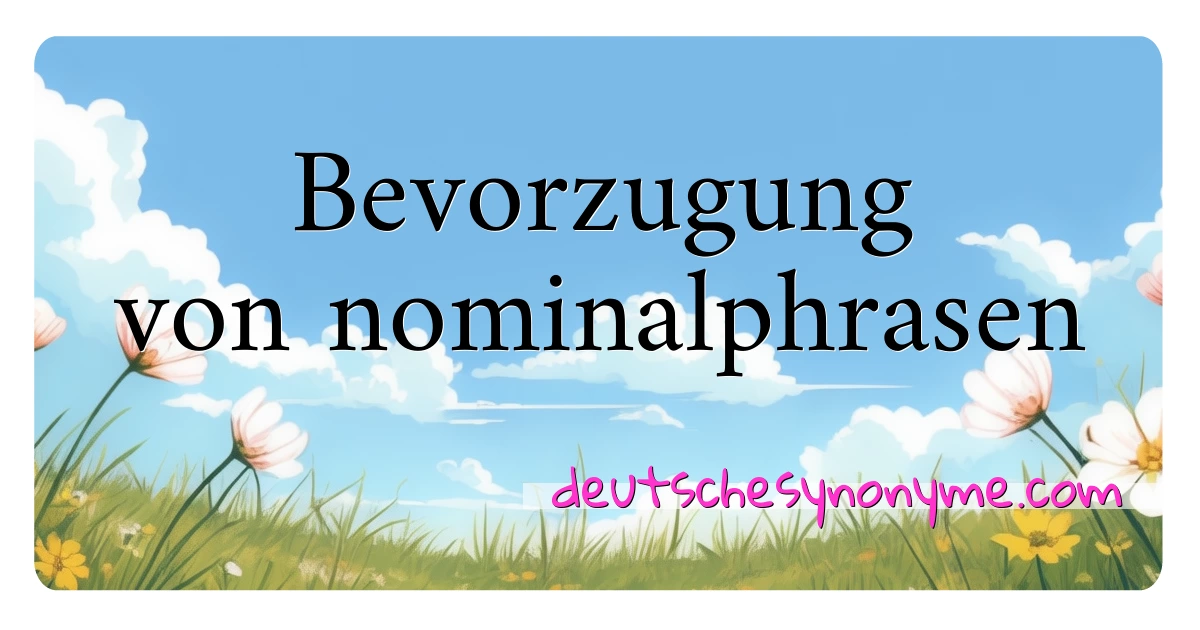 Bevorzugung von nominalphrasen Synonyme Kreuzworträtsel bedeuten Erklärung und Verwendung