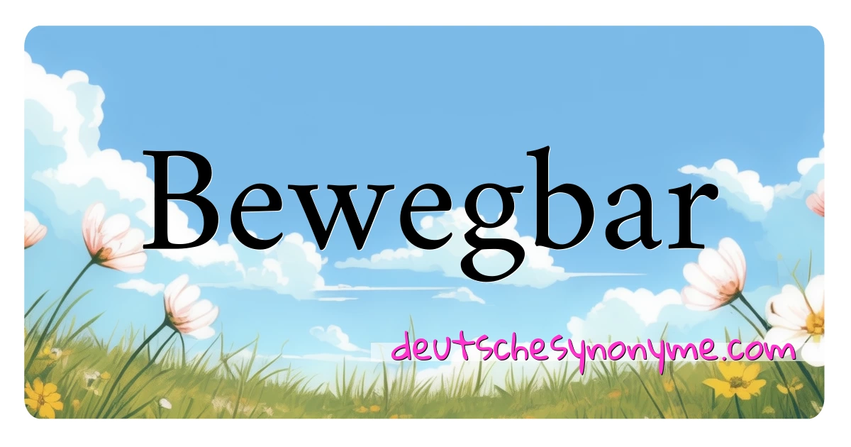 Bewegbar Synonyme Kreuzworträtsel bedeuten Erklärung und Verwendung