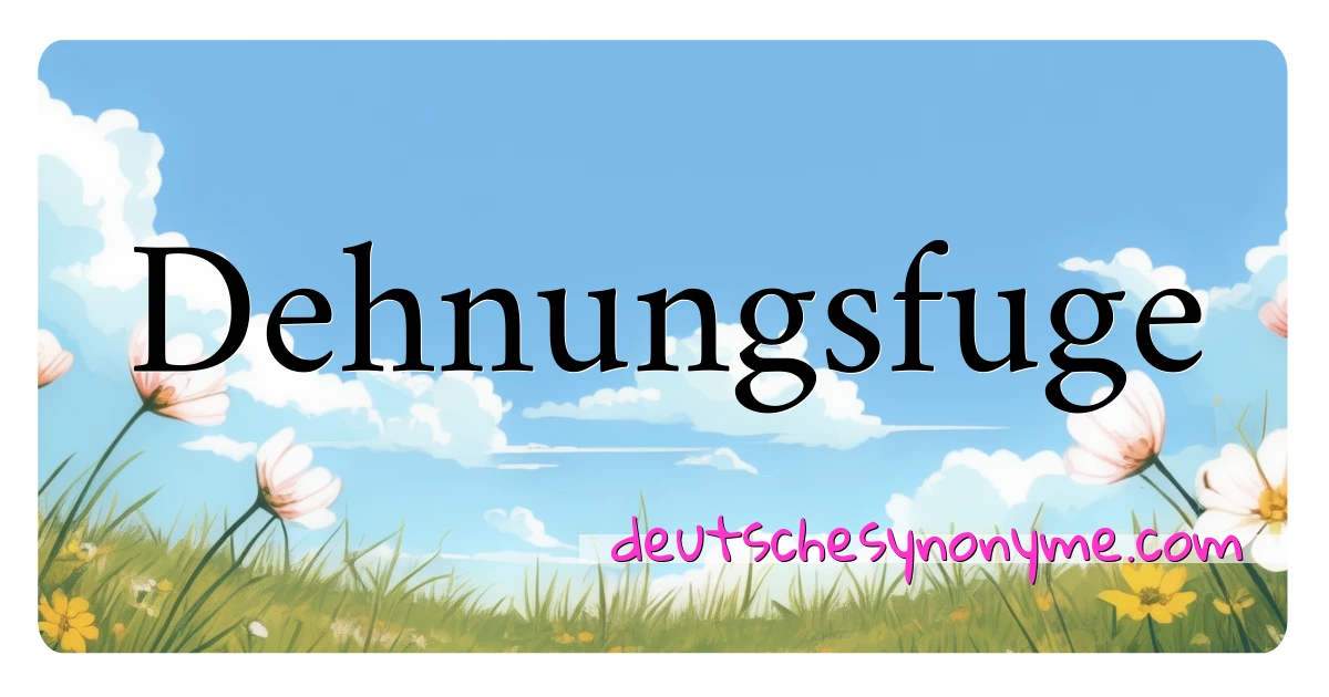 Dehnungsfuge Synonyme Kreuzworträtsel bedeuten Erklärung und Verwendung