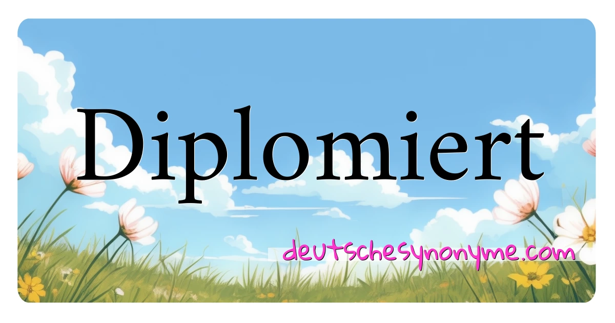 Diplomiert Synonyme Kreuzworträtsel bedeuten Erklärung und Verwendung