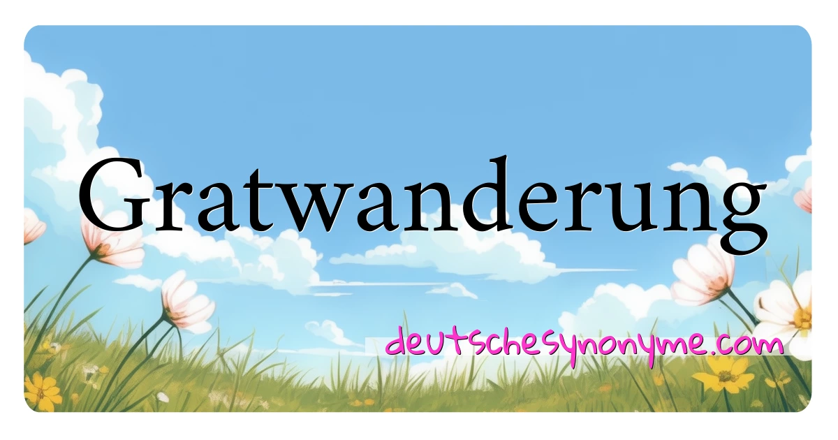 Gratwanderung Synonyme Kreuzworträtsel bedeuten Erklärung und Verwendung