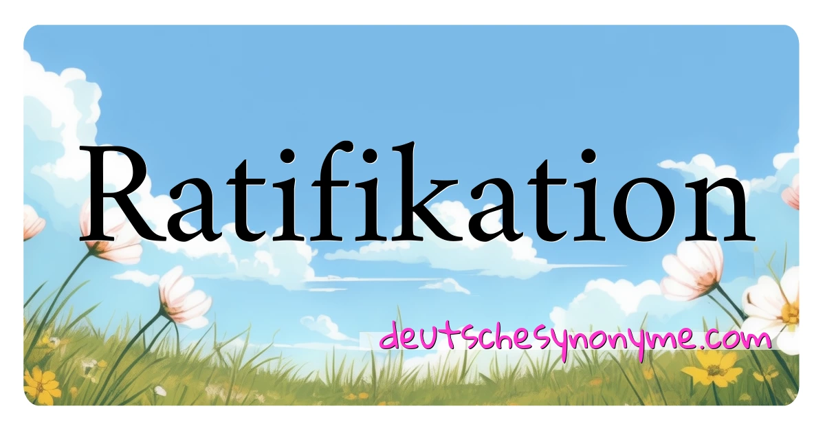 Ratifikation Synonyme Kreuzworträtsel bedeuten Erklärung und Verwendung