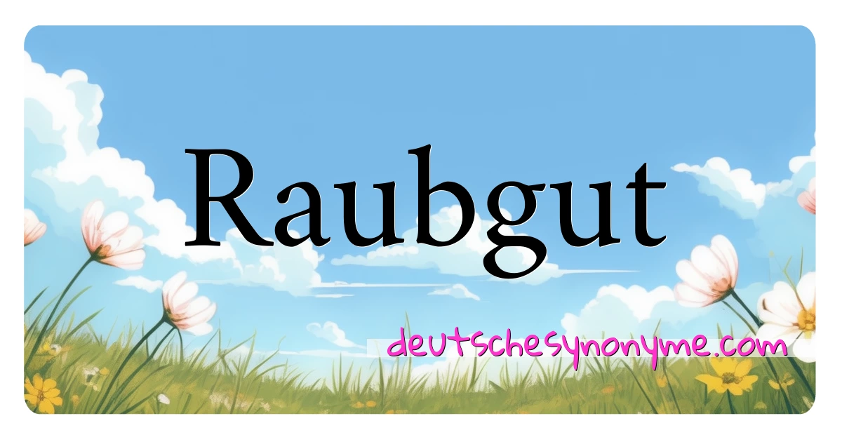 Raubgut Synonyme Kreuzworträtsel bedeuten Erklärung und Verwendung