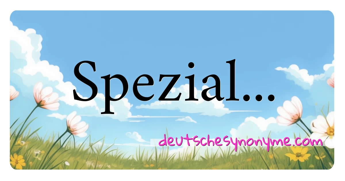 Spezial... Synonyme Kreuzworträtsel bedeuten Erklärung und Verwendung