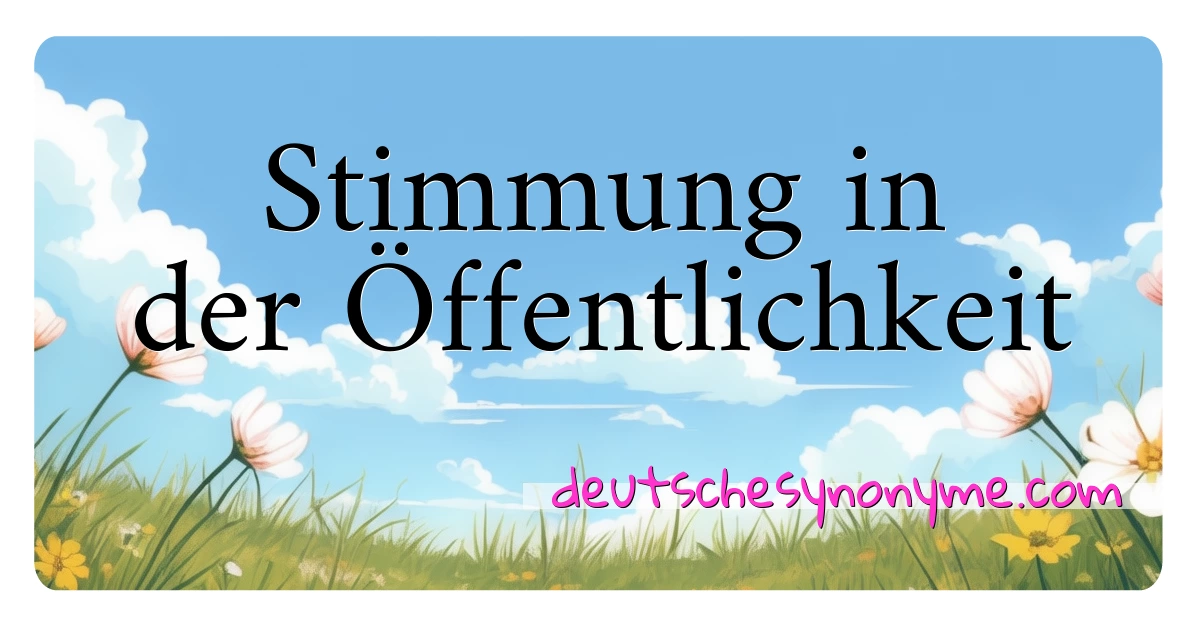 Stimmung in der Öffentlichkeit Synonyme Kreuzworträtsel bedeuten Erklärung und Verwendung