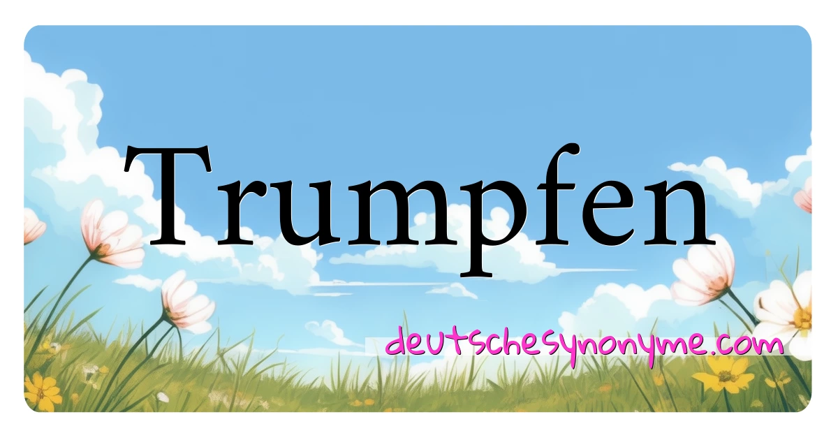 Trumpfen Synonyme Kreuzworträtsel bedeuten Erklärung und Verwendung