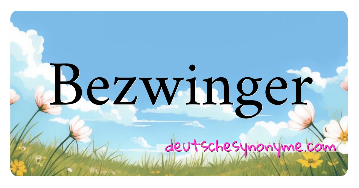 Bezwinger Synonyme Kreuzworträtsel bedeuten Erklärung und Verwendung