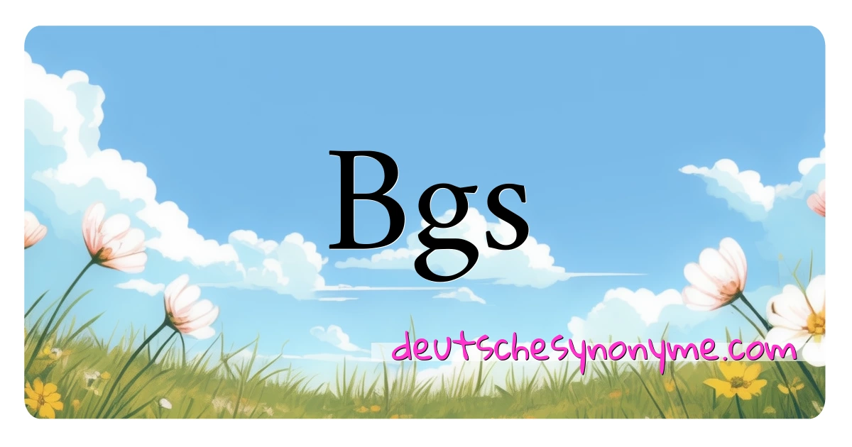 Bgs Synonyme Kreuzworträtsel bedeuten Erklärung und Verwendung