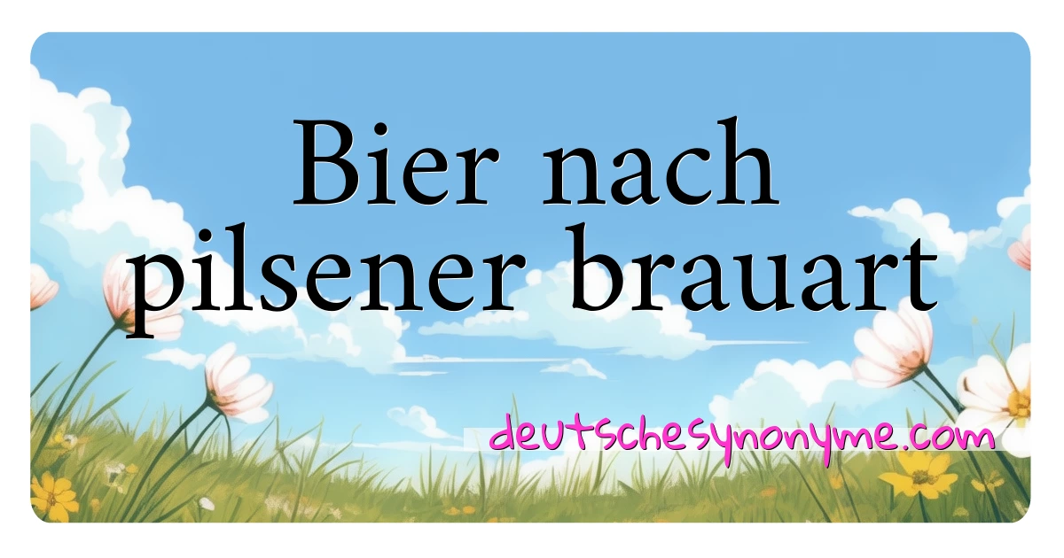 Bier nach pilsener brauart Synonyme Kreuzworträtsel bedeuten Erklärung und Verwendung