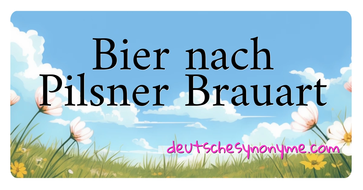 Bier nach Pilsner Brauart Synonyme Kreuzworträtsel bedeuten Erklärung und Verwendung