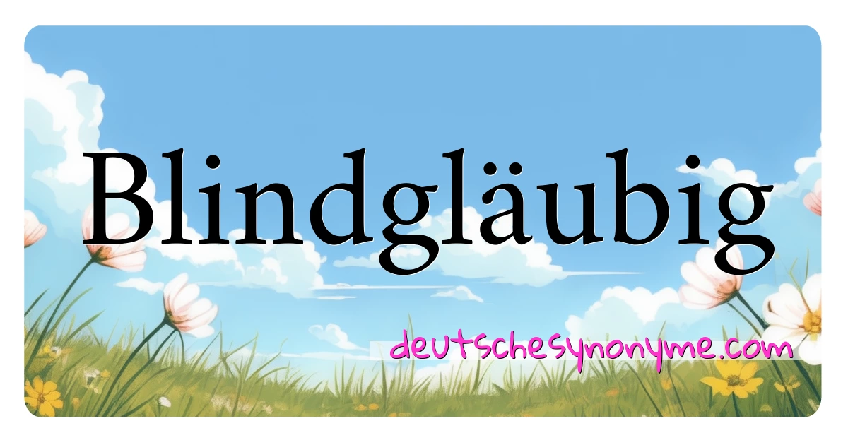 Blindgläubig Synonyme Kreuzworträtsel bedeuten Erklärung und Verwendung