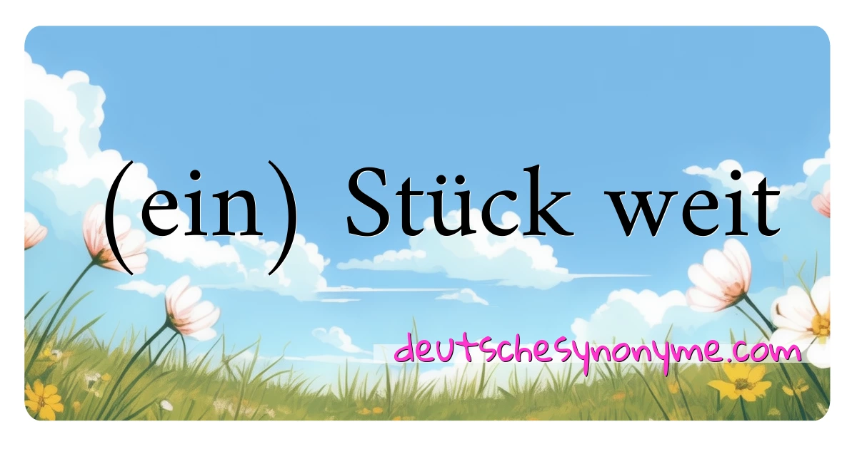 (ein) Stück weit Synonyme Kreuzworträtsel bedeuten Erklärung und Verwendung