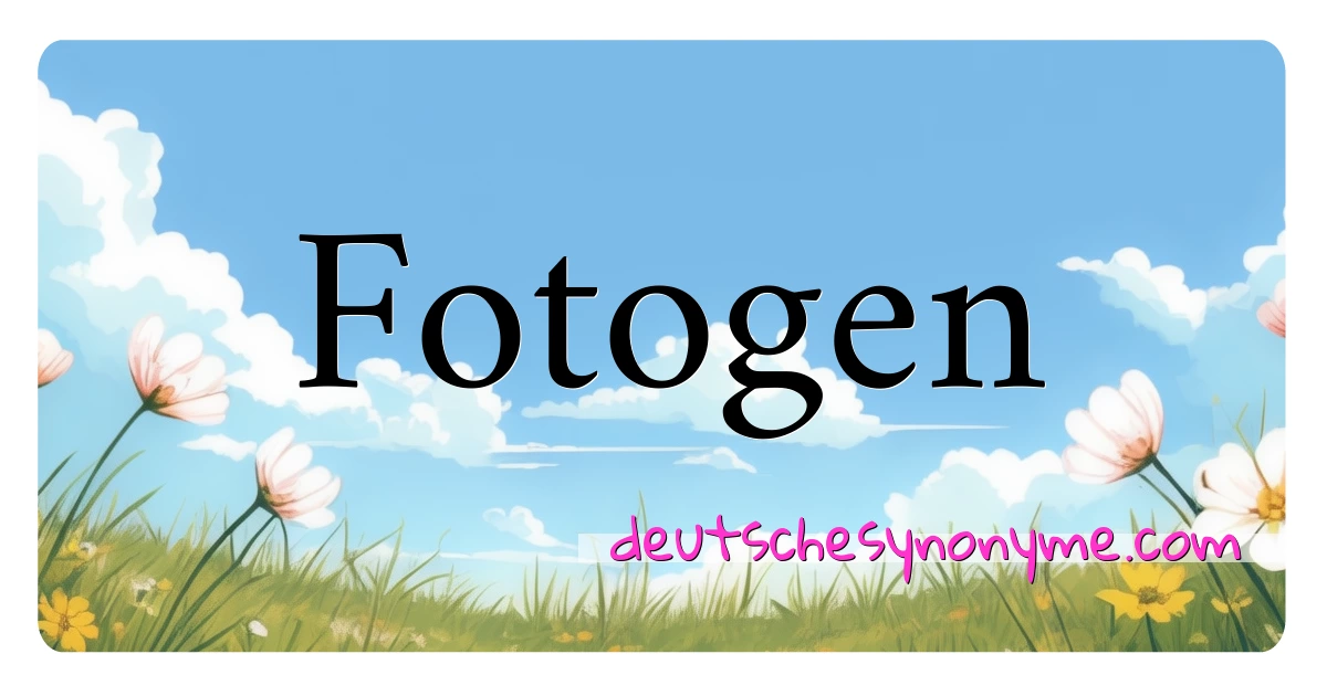 Fotogen Synonyme Kreuzworträtsel bedeuten Erklärung und Verwendung