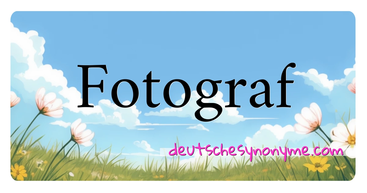 Fotograf Synonyme Kreuzworträtsel bedeuten Erklärung und Verwendung