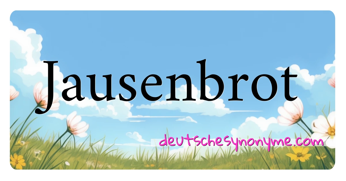 Jausenbrot Synonyme Kreuzworträtsel bedeuten Erklärung und Verwendung