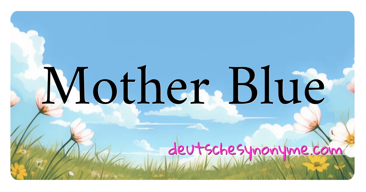 Mother Blue Synonyme Kreuzworträtsel bedeuten Erklärung und Verwendung