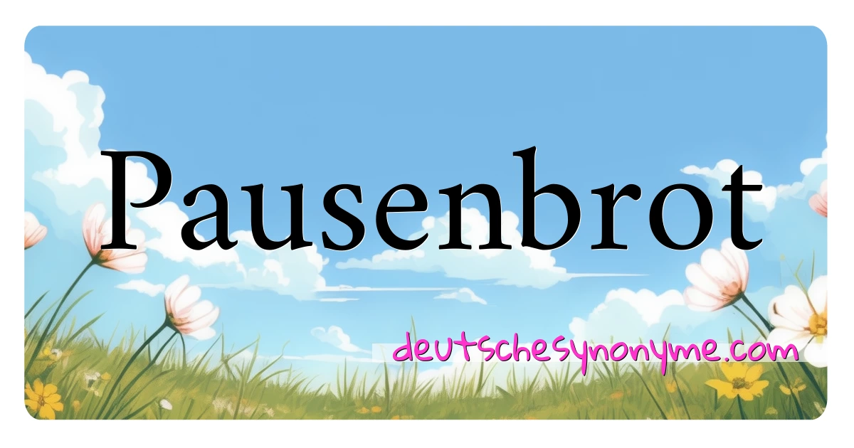 Pausenbrot Synonyme Kreuzworträtsel bedeuten Erklärung und Verwendung