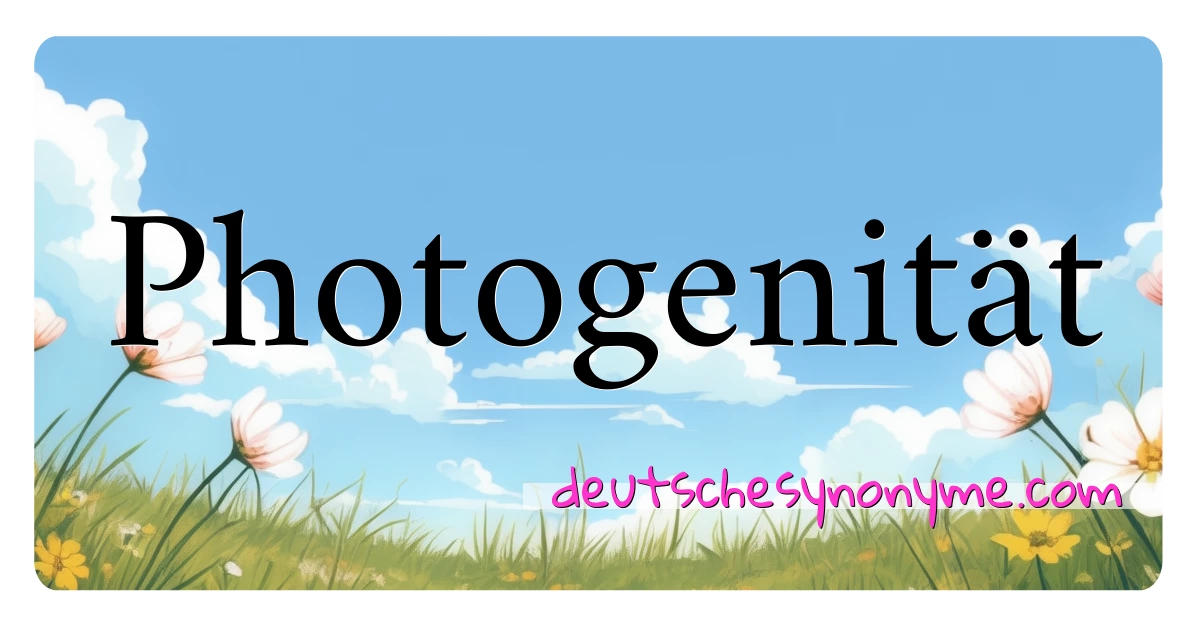 Photogenität Synonyme Kreuzworträtsel bedeuten Erklärung und Verwendung