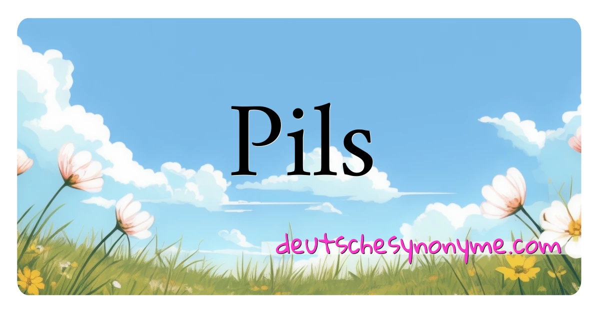 Pils Synonyme Kreuzworträtsel bedeuten Erklärung und Verwendung