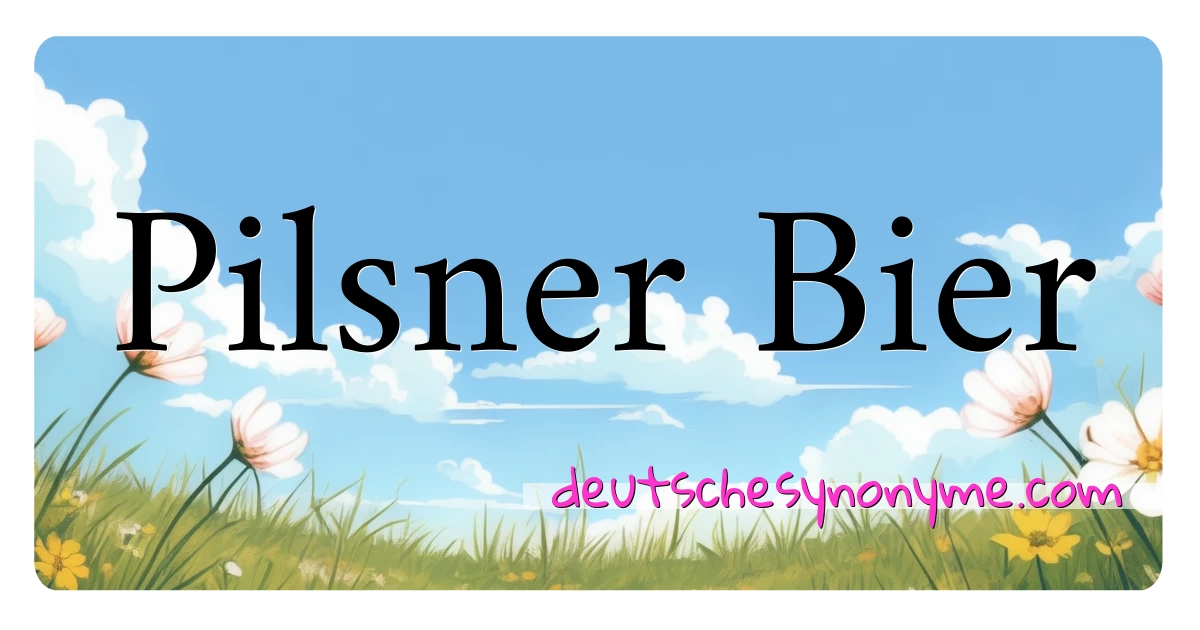 Pilsner Bier Synonyme Kreuzworträtsel bedeuten Erklärung und Verwendung