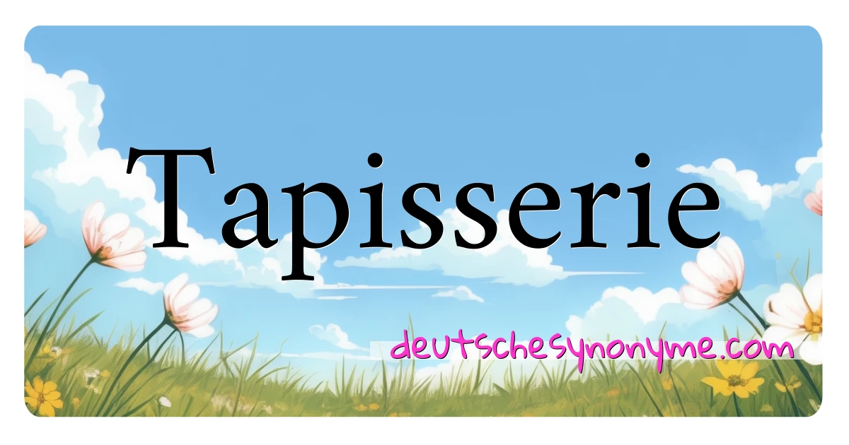 Tapisserie Synonyme Kreuzworträtsel bedeuten Erklärung und Verwendung